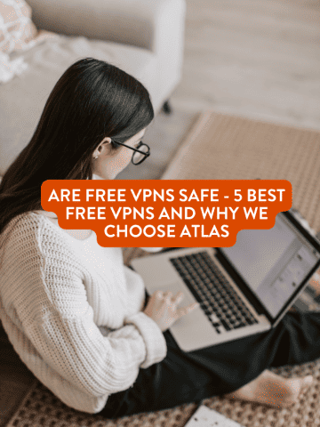 Are Free VPNs Safe - 5 Best Free VPNs and Why We Choose Atlas VPN