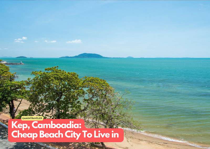 20 Budget Beach Cities Where You Can Live Your Dream Life 20 Kep Cambodia 20 Cheapest Beach Cities To Live in The World